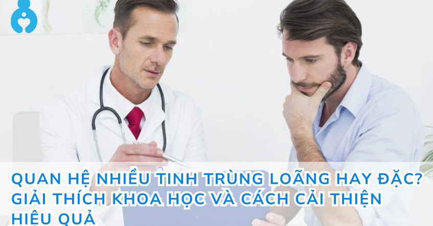 Quan hệ nhiều tinh trùng loãng hay đặc? Giải thích khoa học và cách cải thiện hiệu quả