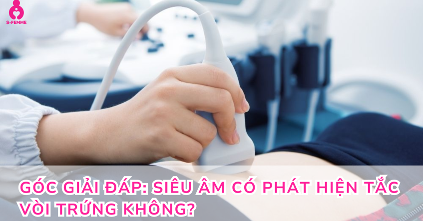 Góc giải đáp: Siêu âm có phát hiện tắc vòi trứng không?