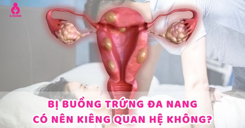 Giải đáp: Bị buồng trứng đa nang có nên kiêng quan hệ không?