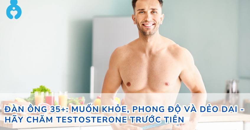 Đàn ông 35+: Muốn khỏe, phong độ và dẻo dai - hãy chăm testosterone trước tiên